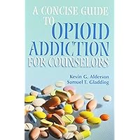 A Concise Guide to Opioid Addiction for Counselors A Concise Guide to Opioid Addiction for Counselors Paperback Kindle