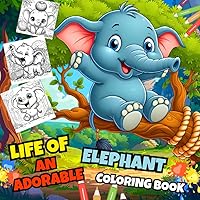 Life Of An Adorable Elephant Coloring Book: +40 Funny And Beautiful Elephant Illustrations For Kids And Toddlers . (Funny Coloring Books For Kids , Boys And Girls .)