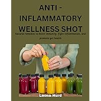 ANTI -INFLAMMATORY WELLNESS SHOT: Natural remedies to boost immunity, fight inflammation and promote gut health ANTI -INFLAMMATORY WELLNESS SHOT: Natural remedies to boost immunity, fight inflammation and promote gut health Kindle Paperback