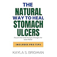 The Natural Way to Heal Stomach Ulcers: Proven Diet and Lifestyle Changes for Ulcer Relief The Natural Way to Heal Stomach Ulcers: Proven Diet and Lifestyle Changes for Ulcer Relief Kindle Hardcover Paperback