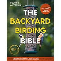The Backyard Birding Bible: [5 in 1] How to Attract, Record, Identify and Photograph Birds in Your Garden | Including DIY Bird Houses, Feeders, and Baths