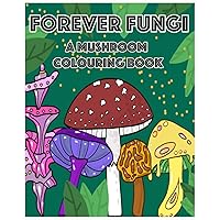 Forever Fungi: A Mushroom Colouring Book