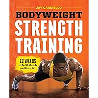 Bodyweight Strength Training: 12 Weeks to Build Muscle and Burn Fat Bodyweight Strength Training: 12 Weeks to Build Muscle and Burn Fat Paperback Kindle