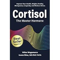 Cortisol: The Master Hormone: Improve Your Health, Weight, Fertility, Menopause, Longevity, and Reduce Stress Cortisol: The Master Hormone: Improve Your Health, Weight, Fertility, Menopause, Longevity, and Reduce Stress Paperback Kindle