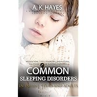 COMMON SLEEPING DISORDERS IN INFANT, TEENS AND ADULTS: Preventions, Types, Symptoms, And Natural Solutions To Cure Sleeping Disorders COMMON SLEEPING DISORDERS IN INFANT, TEENS AND ADULTS: Preventions, Types, Symptoms, And Natural Solutions To Cure Sleeping Disorders Kindle Paperback