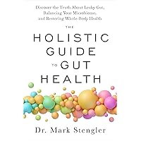 The Holistic Guide to Gut Health: Discover the Truth About Leaky Gut, Balancing Your Microbiome, and Restoring Whole-Body Health The Holistic Guide to Gut Health: Discover the Truth About Leaky Gut, Balancing Your Microbiome, and Restoring Whole-Body Health Paperback Audible Audiobook Kindle