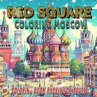 Red Square Coloring Moscow CoLoring Book Russia for Adults: Journey Through Red Square A Stress-Relieving Coloring Book for Adults Unwind and Discover the Beauty of Moscow's Iconic Landmark
