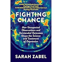 Fighting Chance: How Unexpected Observations and Unintended Outcomes Shape the Science and Treatment of Depression Fighting Chance: How Unexpected Observations and Unintended Outcomes Shape the Science and Treatment of Depression Paperback Kindle Hardcover