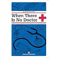 When There Is No Doctor: Preventive and Emergency Healthcare in Challenging Times (Process Self-reliance Series) When There Is No Doctor: Preventive and Emergency Healthcare in Challenging Times (Process Self-reliance Series) Paperback Kindle