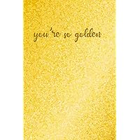 You’re So Golden: Send letters To The Universe, Notebook for Manifestation Meditations and Daily Gratitudes: A Journal For Affirmations and Motivations to Inspire a Happier, Grateful Mindset