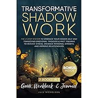 Transformative Shadow Work: Guide, Workbook & Journal—The 3-Step System to Embrace Your Hidden Self and Transcend Emotional Triggers & Past Traumas to Enhance Personal Growth & Improve Relationships