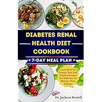 Diabetes Renal Health Diet Cookbook: Learn How To Prepare Easy And Healthy Recipes For Diabetics To Manage Their Kidneys Diabetes Renal Health Diet Cookbook: Learn How To Prepare Easy And Healthy Recipes For Diabetics To Manage Their Kidneys Paperback Kindle