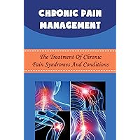 Chronic Pain Management: The Treatment Of Chronic Pain Syndromes And Conditions