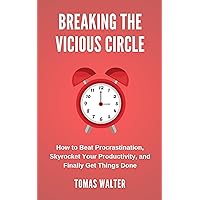 Breaking the Vicious Circle: How to Beat Procrastination, Skyrocket Your Productivity, and Finally Get Things Done Breaking the Vicious Circle: How to Beat Procrastination, Skyrocket Your Productivity, and Finally Get Things Done Kindle Paperback