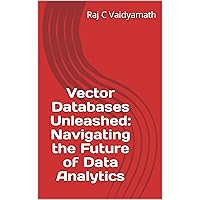 Vector Databases Unleashed: Navigating the Future of Data Analytics (Database Related)