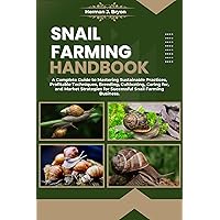 SNAIL FARMING HANDBOOK: A Complete Guide to Mastering Sustainable Practices, Profitable Techniques, Breeding, Cultivating, Caring for, and Market Strategies for Successful Snail Farming Business. SNAIL FARMING HANDBOOK: A Complete Guide to Mastering Sustainable Practices, Profitable Techniques, Breeding, Cultivating, Caring for, and Market Strategies for Successful Snail Farming Business. Kindle Paperback