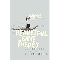 Beautiful Game Theory: How Soccer Can Help Economics Beautiful Game Theory: How Soccer Can Help Economics Paperback Kindle Hardcover