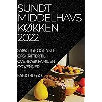 Sundt MiddelhavskØkken 2022: Smaglige Og Enkle Opskrifter Til Overrask Familier Og Venner (Danish Edition)