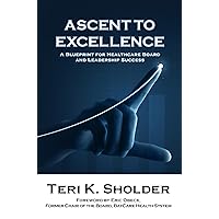 Ascent to Excellence: A Blueprint for Healthcare Board and Leadership Success Ascent to Excellence: A Blueprint for Healthcare Board and Leadership Success Kindle Paperback