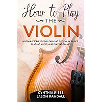 How to Play the Violin: A Beginner’s Guide to Learning the Violin Basics, Reading Music, and Playing Songs (String Instruments for Beginners) How to Play the Violin: A Beginner’s Guide to Learning the Violin Basics, Reading Music, and Playing Songs (String Instruments for Beginners) Paperback Audible Audiobook Kindle