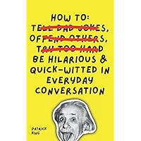 How To Be Hilarious and Quick-Witted in Everyday Conversation (How to be More Likable and Charismatic)