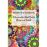 Suicide Is a Symptom: A Conversation About Mental Illness and Suicide Suicide Is a Symptom: A Conversation About Mental Illness and Suicide Paperback Kindle