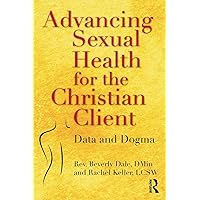 Advancing Sexual Health for the Christian Client: Data and Dogma Advancing Sexual Health for the Christian Client: Data and Dogma Paperback Kindle Hardcover