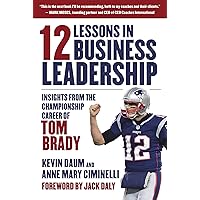 12 Lessons in Business Leadership: Insights From the Championship Career of Tom Brady 12 Lessons in Business Leadership: Insights From the Championship Career of Tom Brady Hardcover Kindle