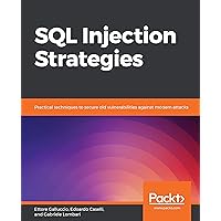 SQL Injection Strategies: Practical techniques to secure old vulnerabilities against modern attacks SQL Injection Strategies: Practical techniques to secure old vulnerabilities against modern attacks Kindle Paperback