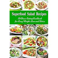 Superfood Salad Recipes: A Clean Eating Cookbook for Easy Weight Loss and Detox: Fuss Free Dinner Recipes That Are Easy On The Budget (Healthy Cooking and Cookbooks)