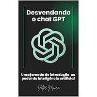 Desvendando o chat GPT: Uma jornada de introdução ao poder da inteligência artificial (Portuguese Edition)