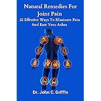 Natural remedies for joint pain : 22 effective ways to eliminate pain and ease your aches Natural remedies for joint pain : 22 effective ways to eliminate pain and ease your aches Kindle Paperback