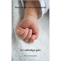 Neonatale Verpleging De volledige gids (Verplegen met Femke van den Berg) (Dutch Edition) Neonatale Verpleging De volledige gids (Verplegen met Femke van den Berg) (Dutch Edition) Kindle Paperback