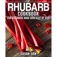 RHUBARB COOKBOOK: BOOK 1, FOR BEGINNERS MADE EASY STEP BY STEP RHUBARB COOKBOOK: BOOK 1, FOR BEGINNERS MADE EASY STEP BY STEP Kindle Paperback