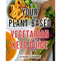 Your Plant-Based Vegetarian Keto Guide: The Ultimate Guide to Satisfying Your Cravings with Nourishing Plant-Based Keto Recipes