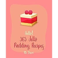 Hello! 365 Jello Pudding Recipes: Best Jello Pudding Cookbook Ever For Beginners [White Chocolate Cookbook, Jello Dessert Cookbook, Bundt Cake Recipes, ... Cake Recipe, Rice Pudding Recipe] [Book 1] Hello! 365 Jello Pudding Recipes: Best Jello Pudding Cookbook Ever For Beginners [White Chocolate Cookbook, Jello Dessert Cookbook, Bundt Cake Recipes, ... Cake Recipe, Rice Pudding Recipe] [Book 1] Kindle Paperback