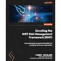 Unveiling the NIST Risk Management Framework (RMF): A practical guide to implementing RMF and managing risks in your organization Unveiling the NIST Risk Management Framework (RMF): A practical guide to implementing RMF and managing risks in your organization Paperback Kindle