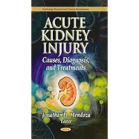 Acute Kidney Injury:: Causes, Diagnoses, and Treatments (Nephrology Research and Clinical Development) Acute Kidney Injury:: Causes, Diagnoses, and Treatments (Nephrology Research and Clinical Development) Hardcover