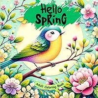 Hello Spring Adult Coloring Book: Spring Flowers: Beautiful Floral Coloring Pages for Relaxation and Uplifting Moods - Perfect for Mothers, Women, and ... Books -Mindfulness Coloring Book For Adults) Hello Spring Adult Coloring Book: Spring Flowers: Beautiful Floral Coloring Pages for Relaxation and Uplifting Moods - Perfect for Mothers, Women, and ... Books -Mindfulness Coloring Book For Adults) Paperback