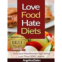 Love Food Hate Diets: Delicious Mouthwatering Meals Less Than 500 Calories Love Food Hate Diets: Delicious Mouthwatering Meals Less Than 500 Calories Kindle Paperback