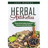 Herbal Antibiotics: Effective Herbal Antibiotic Recipes and Treatments to Cure Daily Ailments Herbal Antibiotics: Effective Herbal Antibiotic Recipes and Treatments to Cure Daily Ailments Paperback