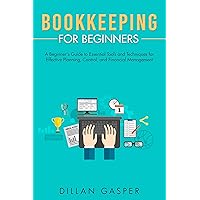 Bookkeeping for Beginners : A Beginner's Guide to Essential Tools and Techniques for Effective Planning, Control, and Financial Management Bookkeeping for Beginners : A Beginner's Guide to Essential Tools and Techniques for Effective Planning, Control, and Financial Management Kindle Paperback