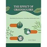 The Effect of Greenhouses: Greenhouse Gas Emissions: Cultivating a Sustainable Future.