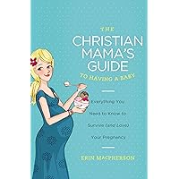 The Christian Mama's Guide to Having a Baby: Everything You Need to Know to Survive (and Love) Your Pregnancy (Christian Mama's Guide Series) The Christian Mama's Guide to Having a Baby: Everything You Need to Know to Survive (and Love) Your Pregnancy (Christian Mama's Guide Series) Paperback Kindle Audible Audiobook