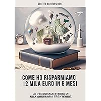COME HO RISPARMIATO 12 MILA EURO IN MENO 8 MESI: La personale storia di una ordinaria Trentenne. (Italian Edition)