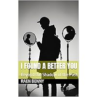 I Found a Better You: Beyond the Shadow of the Past I Found a Better You: Beyond the Shadow of the Past Kindle Paperback