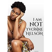 I am Not Yvonne Nelson I am Not Yvonne Nelson Kindle Hardcover
