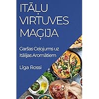 Itāļu Virtuves Maģija: Garsas Ceļojums uz Itālijas Aromātiem (Latvian Edition)