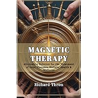 MAGNETIC THERAPY: Alternative Solution for the Treatment of Joint Diseases, Holistic Health & Wellness MAGNETIC THERAPY: Alternative Solution for the Treatment of Joint Diseases, Holistic Health & Wellness Kindle Paperback