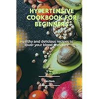 Hypertensive cookbook for beginners : Healthy and delicious recipes to lower your blood pressure Hypertensive cookbook for beginners : Healthy and delicious recipes to lower your blood pressure Kindle Paperback